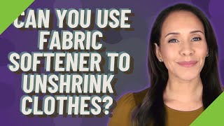 Can you use fabric softener to Unshrink clothes [upl. by Galanti]