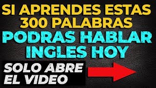 Aprende Estas 300 PALABRAS Y Podrás Hablar Ingles Hoy  ABRE ESTE VIDEO [upl. by Allix]