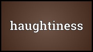 Haughtiness Meaning [upl. by Gnolb472]