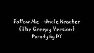 Follow Me  Uncle Kracker The Creepy Version Parody by DT With Lyrics [upl. by Wurst]