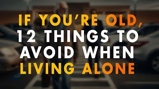 If You’re Old 12 Things to Avoid When Living Alone [upl. by Rolando]