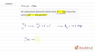 All radioactive elements which emit beta rays have the same half  life periods [upl. by Nohsyt]