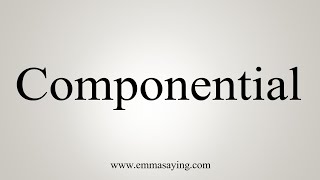 How To Say Componential [upl. by Orlov]