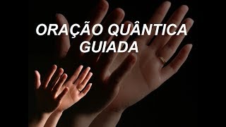 COMO FAZER A ORAÇÃO QUÂNTICA  Oração conduzida [upl. by Erehpotsirhc]