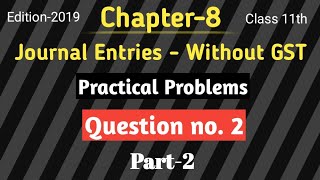 Part2  Chapter8  Journal Entries  Practical Problems  Ts Grewal solutions 2019  Class 11 [upl. by Derfiniw]