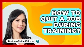 How To Quit A Job During Training  BusinessGuide360com [upl. by Muns480]