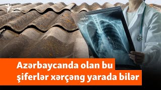 Xərçəng yarada bilən şiferlər 50 ölkə imtina edib bəs Azərbaycan [upl. by Stila]