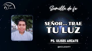 Señor trae tu luz  Ps Ulises Arzate  Semilla de fe [upl. by Atirma822]