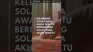 Kelebihan Solat Pada Awal Waktu Berbanding Solat Pada Akhir Waktu [upl. by Wennerholn]