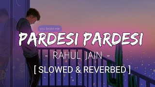 PARDESI PARDESI  Slowed amp Reverbed  Rahul Jain  Xemox Studio [upl. by Jarrett159]