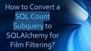 How to Convert a SQL Count Subquery to SQLAlchemy for Film Filtering [upl. by Urson]