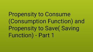 Propensity to Consume  Consumption Function and Propensity to Save Saving Function  Part 1 [upl. by Jerrie]