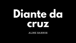 Diante da cruz  Aline Barros  Letra [upl. by Pettifer]