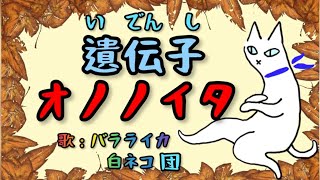 遺伝子😱オノノイタ（カピ子の『みんなのうた』より） 【歌；バラライカ白ネコ団】 [upl. by Margret31]