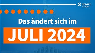 Das ändert sich im Juli 2024  Neuigkeiten Gesetze amp Steuern Juli 2024 [upl. by Pros]