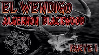 EL WENDIGO DE AlGERNON BLACKWOOD  PARTE 1 [upl. by Damon872]