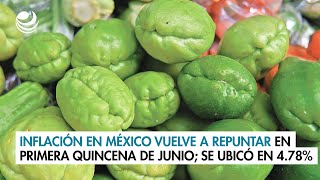 Inflación en México vuelve a repuntar en la primera quincena de junio se ubicó en 478 [upl. by Kathie]