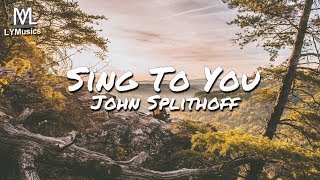 John Splithoff  Sing To You Lyrics [upl. by Aivartal]