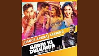 Badri Ki Dulhania Title Track Remix From quotDance Arena Season 2quot Remix By Tatva K [upl. by Mandelbaum]