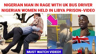 Nigerian Man Fights With A UK Bus Driver Over Transport Fare Nigerian Girls In Libya Prison 🇱🇾 [upl. by Ahsinrat]