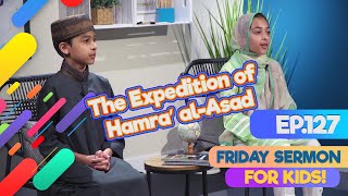 FS4KIDS  EP127 The Expedition of Hamara’ alAsad [upl. by Fancy372]