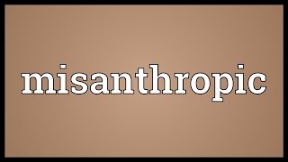 Misanthropic Meaning [upl. by Hairahcaz]