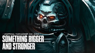 quotSOMETHING BIGGER AND STRONGERquot  UNOFFICIAL WARHAMMER 40K AUDIO [upl. by Wainwright]