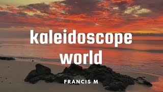 Lyric video kaleidoscope world by Francis M [upl. by Nika]