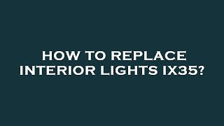 How to replace interior lights ix35 [upl. by Ecnaiva585]