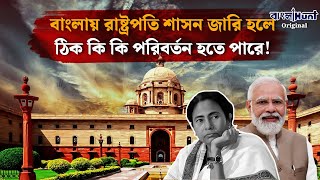 Presidents Rule In Bengalবাংলায় রাষ্ট্রপতি শাসন জারি হলে ঠিক কি কি পরিবর্তন হতে পারে [upl. by Wing189]