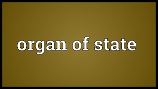 Organ of state Meaning [upl. by Englis]