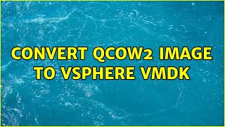 Convert qcow2 image to vSphere VMDK [upl. by Anecuza]