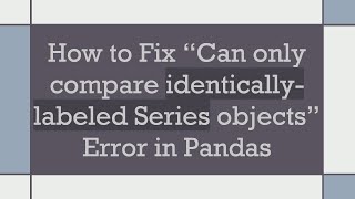 How to Fix “Can only compare identicallylabeled Series objects” Error in Pandas [upl. by Andromada457]