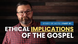 The Ethical Implications of the Gospel  Study of Acts  Part 61 Acts 24 [upl. by Aititil990]