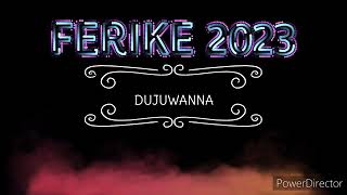 Ferike 2023 DUJUWANNA [upl. by Lleder948]