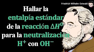 Hallar la 𝐞𝐧𝐭𝐚𝐥𝐩í𝐚 𝐞𝐬𝐭á𝐧𝐝𝐚𝐫 de la 𝐫𝐞𝐚𝐜𝐜𝐢ó𝐧 ∆𝑯° para la 𝐧𝐞𝐮𝐭𝐫𝐚𝐥𝐢𝐳𝐚𝐜𝐢ó𝐧 𝐇 con 𝐎𝐇− [upl. by Noneek]