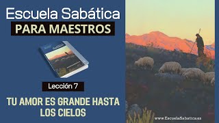 Escuela Sabática  Lección 7  Tu amor es grande hasta los cielos  Lección para MAESTROS [upl. by Godfrey]