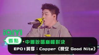 《中國說唱巔峰對決》EP01純享：Capper《晚安 Good Nite》别樣道晚安炸翻夜晚｜愛奇藝 [upl. by Ailegna24]