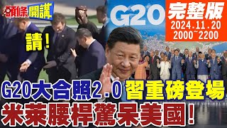 【頭條開講】習最後重磅登場G20大合照20中國又雙贏您先請不可思議人類奇蹟米萊腰桿驚呆美國 20241120完整版 頭條開講HeadlinesTalk [upl. by Akimyt]