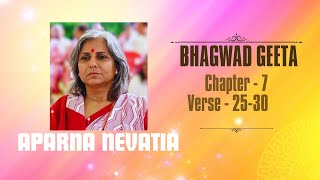 Bhagwad Geeta  Chapter 7 Sh 25–30  Aparna Nevatia [upl. by Aseel]