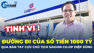 Đường đi của số tiền 1000 TỶ ĐỒNG qua bàn tay cựu Chủ tịch Saigon Coop Diệp Dũng  CafeLand [upl. by Crispen]