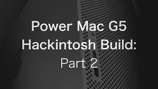 Power Mac G5 Hackintosh Build Case Modding 25  The PowerPC Hub [upl. by Aneelad]