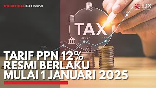 Tarif PPN 12 Resmi Berlaku Mulai 1 Januari 2025  IDX CHANNEL [upl. by Tiram]