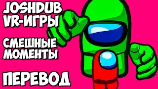 JOSHDUB на русском VR ИГРЫ cмешные моменты перевод  AMONG US НЕ ДЛЯ ДЕТЕЙ [upl. by Quirk468]