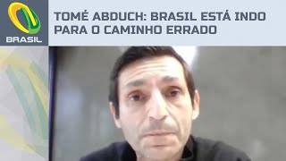 Brasil está indo para o um caminho que não aprovamos diz Tomé Abduch [upl. by Koal]