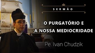 Sermão O Purgatório e a Nossa Mediocridade  Pe Ivan Chudzik IBP 021122 [upl. by Elsworth91]