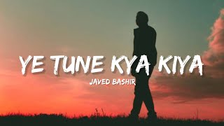 Ye Tune Kya Kiya  Javed Bashir Lyrics  Lyrical Bam Hindi [upl. by Tteltrab]