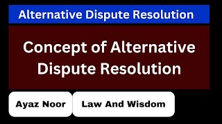 What is Alternative Dispute Resolution ADR  Alternative Dispute Resolution  Ayaz Noor [upl. by Jennie]