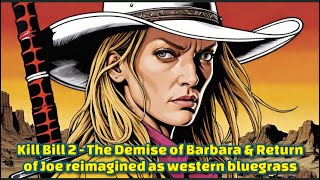 Kill Bill 2  The Demise of Barbara amp The Return of Joe reimagined as western  bluegrass  cover [upl. by Nnylahs]