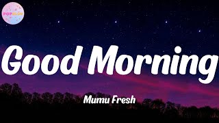 Good Morning  Mumu Fresh Lyrics [upl. by Yenffit379]